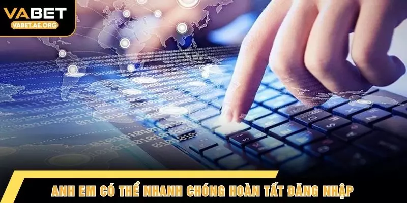 Anh em có thể nhanh chóng hoàn tất đăng nhập