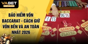 Bảo Hiểm Vốn Baccarat - Cách Giữ Vốn Bền Và An Toàn Nhất 2026