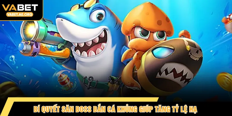 Bí quyết săn boss bắn cá khủng giúp tăng tỷ lệ hạ