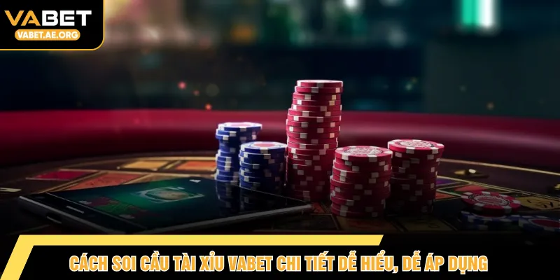 Cách soi cầu Tài Xỉu VABET chi tiết dễ hiểu, dễ áp dụng