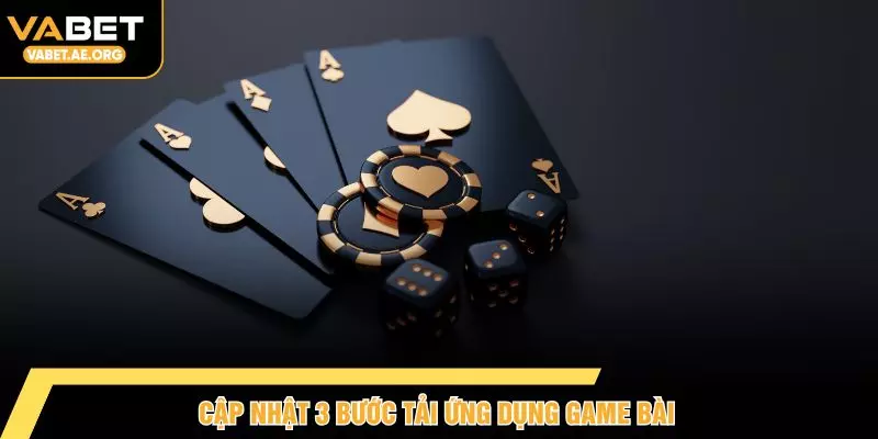 Cập nhật 3 bước tải ứng dụng game bài