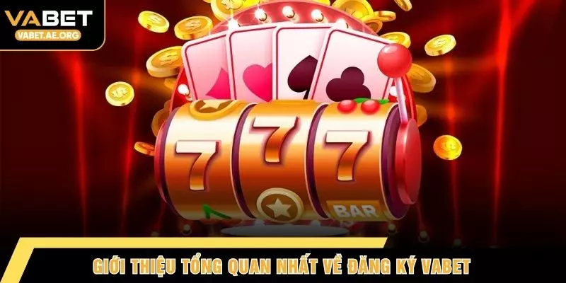Giới thiệu tổng quan nhất về đăng ký VABET