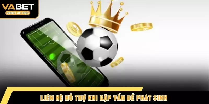 Liên hệ hỗ trợ khi gặp vấn đề phát sinh