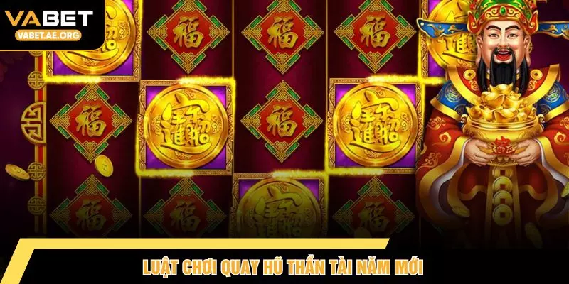 Luật chơi quay hũ thần tài năm mới