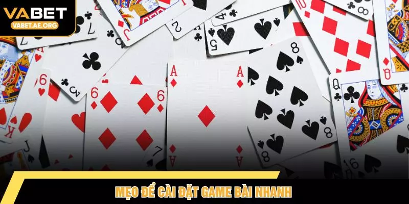 Mẹo để cài đặt game bài nhanh
