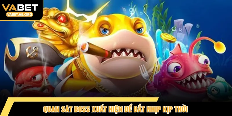 Quan sát boss xuất hiện để bắt nhịp kịp thời