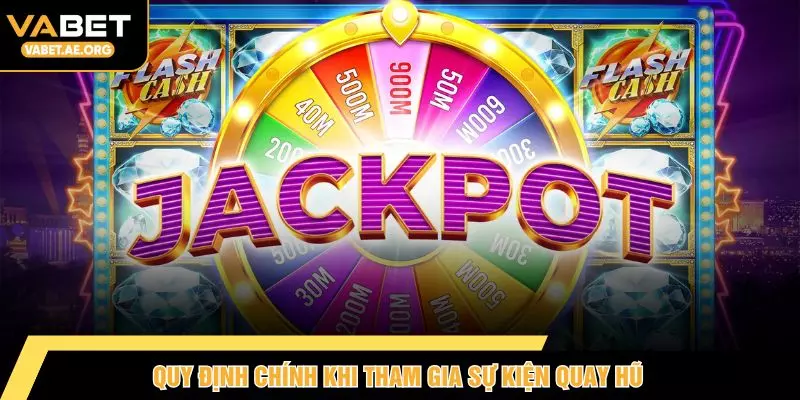 Quy định chính khi tham gia sự kiện quay hũ