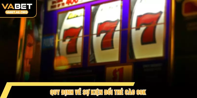 Quy định về sự kiện đổi thẻ cào 99K