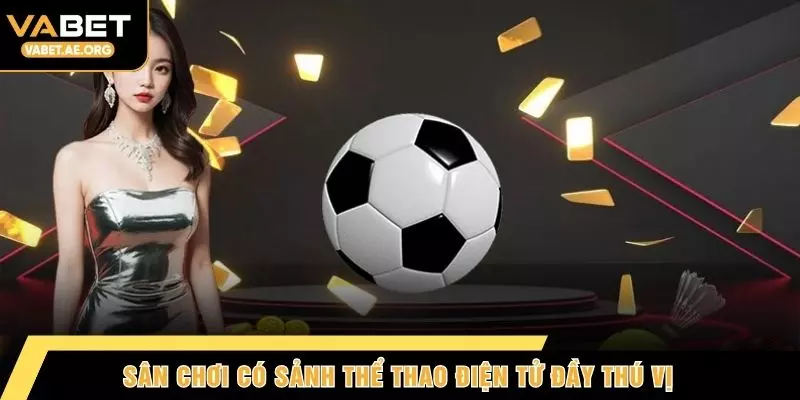 Sân chơi có sảnh thể thao điện tử đầy thú vị