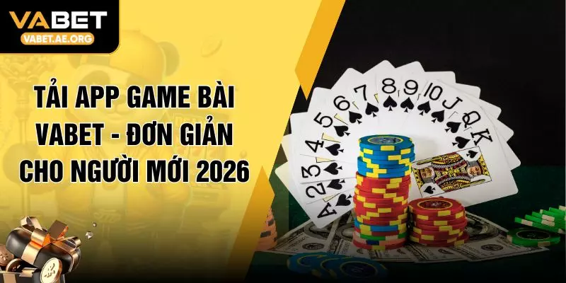 Tải App Game Bài VABET - Đơn Giản Cho Người Mới 2026