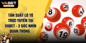 Tần Suất Lô Tô Trực Tuyến Tại VABET - 3 Góc Nhìn Quan Trọng  
