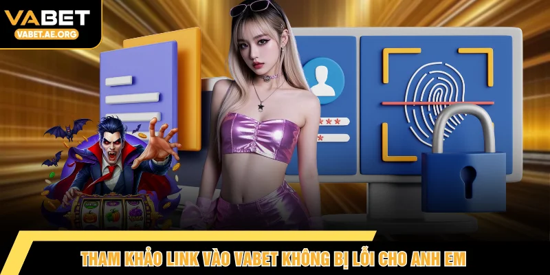 Tham khảo link vào VABET không bị lỗi cho anh em