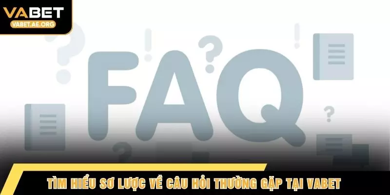 Tìm hiểu sơ lược về câu hỏi thường gặp tại VABET