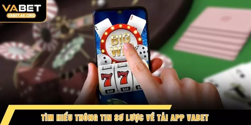 Tìm hiểu thông tin sơ lược về tải app VABET