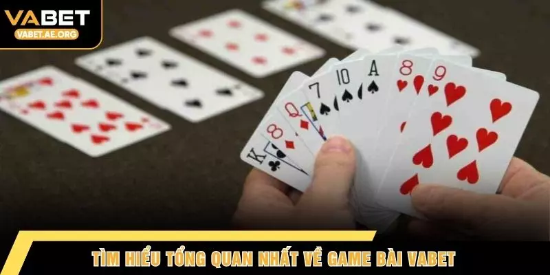 Tìm hiểu tổng quan nhất về game bài VABET