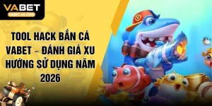 Tool Hack Bắn Cá VABET – Đánh Giá Xu Hướng Sử Dụng Năm 2026