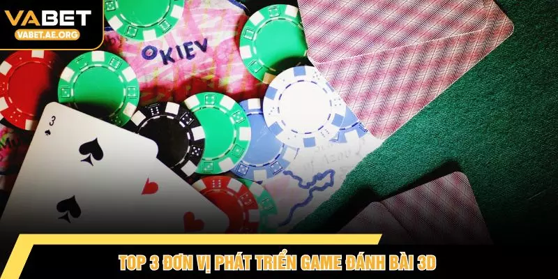 Top 3 đơn vị phát triển game đánh bài 3D