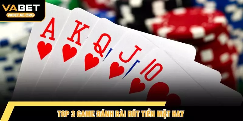 Top 3 game đánh bài rút tiền mặt hay