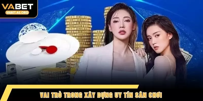 Vai trò trong xây dựng uy tín sân chơi