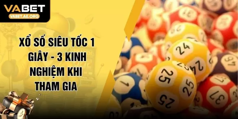 Xổ Số Siêu Tốc 1 Giây - 3 Kinh Nghiệm Khi Tham Gia 